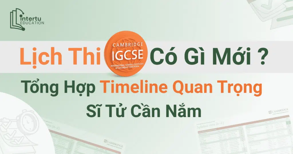 Lịch Thi IGCSE 2026 Có Gì Mới? Tổng Hợp Timeline Quan Trọng Sĩ Tử Cần Nắm
